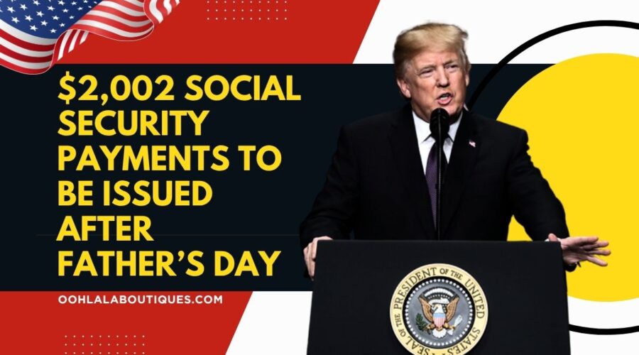 $2,002 Social Security Payments to Be Issued After Father’s Day