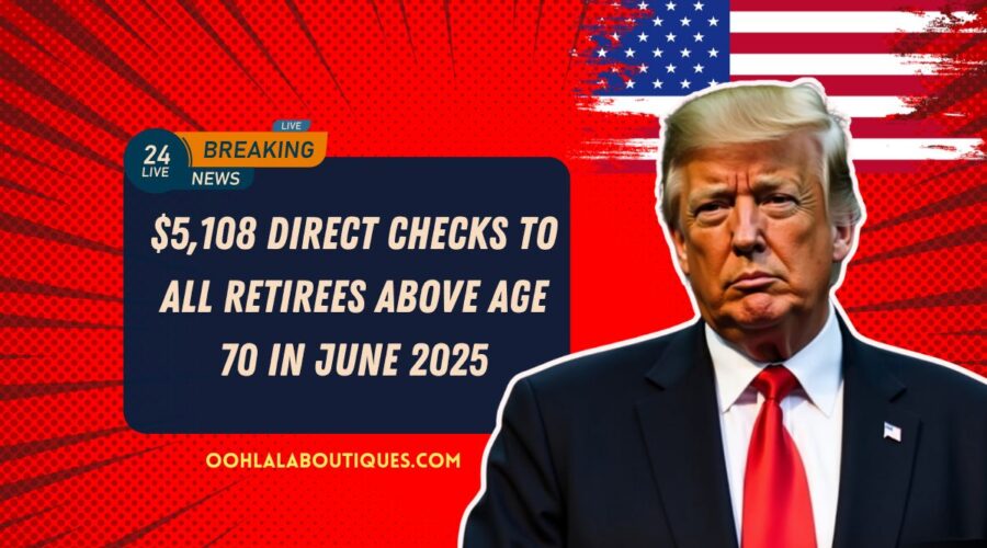 $5,108 Direct Checks To All Retirees Above Age 70 In June 2025 – Latest Updates & Eligibility Explained