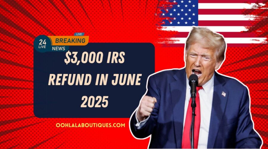 $3,000 IRS Refund in June 2025- Check Payout Dates, Eligibility & Status Now