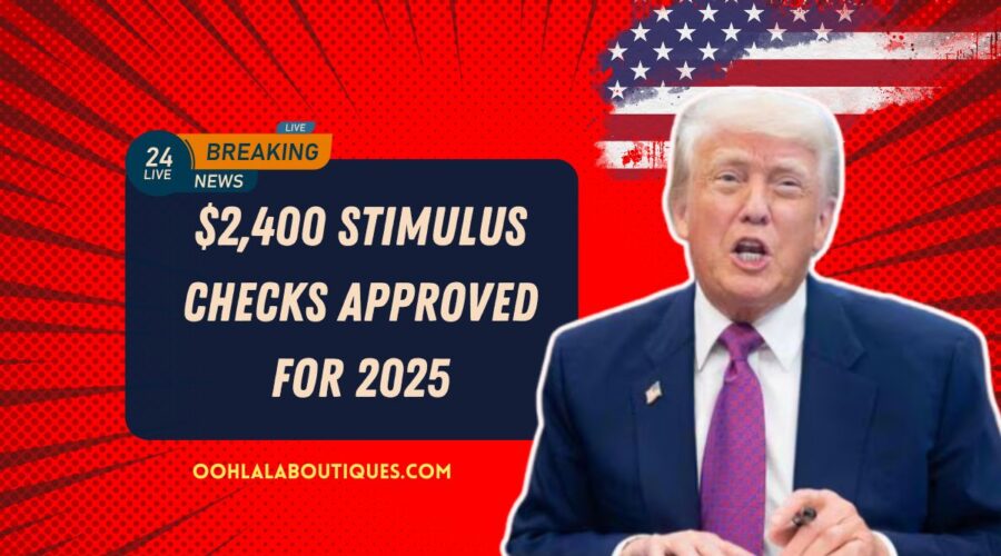 $2,400 Stimulus Checks Approved For 2025 – Check Eligibility And Payment Dates