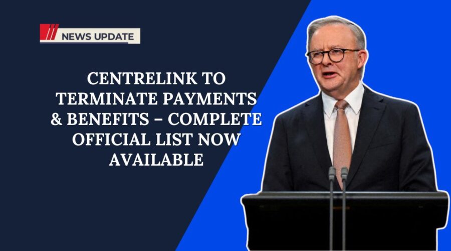 Centrelink to Terminate Payments & Benefits – Complete Official List Now Available