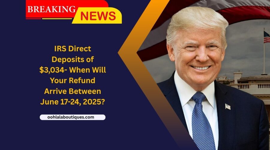 IRS Direct Deposits of $3,034- When Will Your Refund Arrive Between June 17-24, 2025?