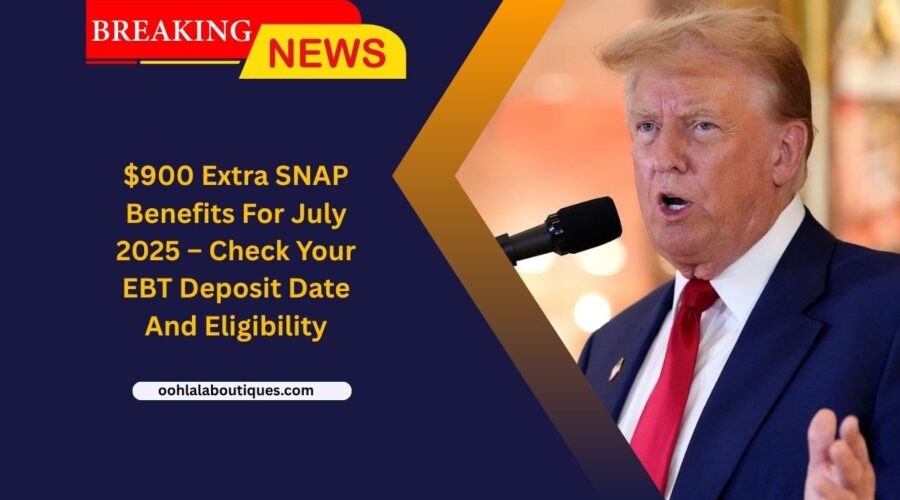 $900 Extra SNAP Benefits For July 2025 – Check Your EBT Deposit Date And Eligibility