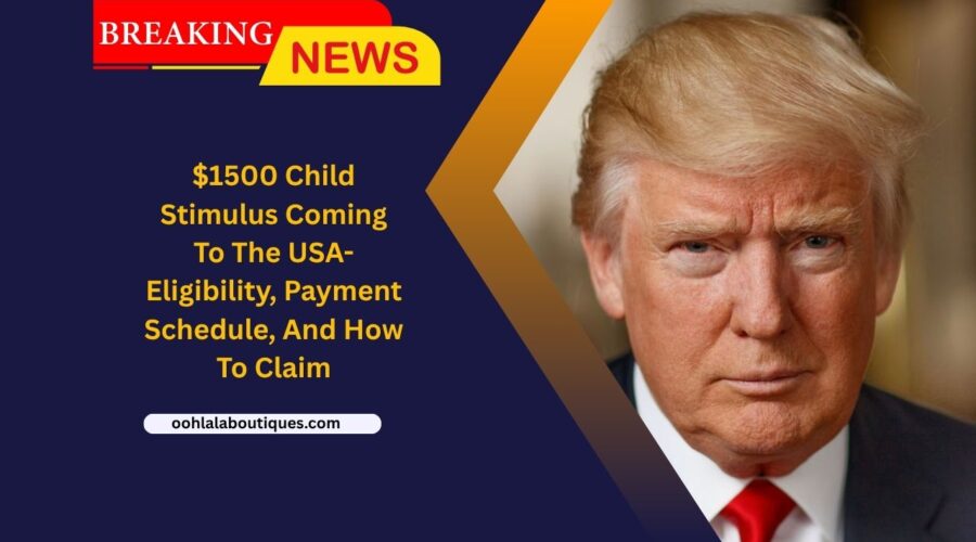 $1500 Child Stimulus Coming To The USA- Eligibility, Payment Schedule, And How To Claim
