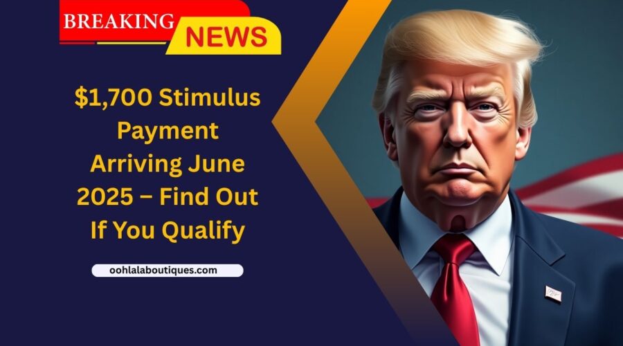 $1,700 Stimulus Payment Arriving June 2025 – Find Out If You Qualify