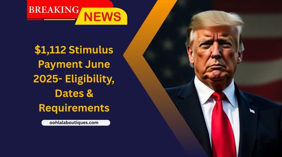 $1,112 Stimulus Payment June 2025- Eligibility, Dates & Requirements