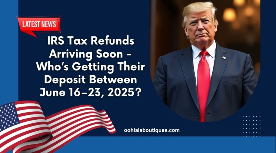 IRS Tax Refunds Arriving Soon - Who’s Getting Their Deposit Between June 16–23, 2025?