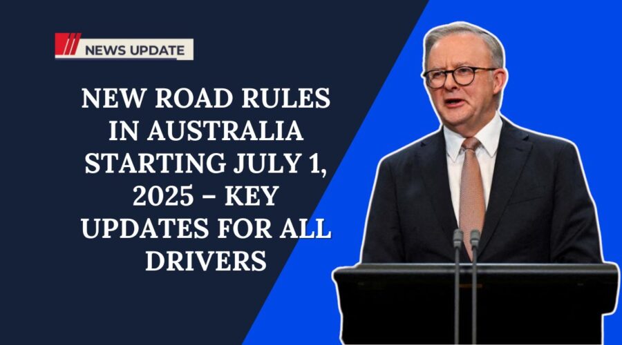 New Road Rules in Australia Starting July 1, 2025 – Key Updates for All Drivers