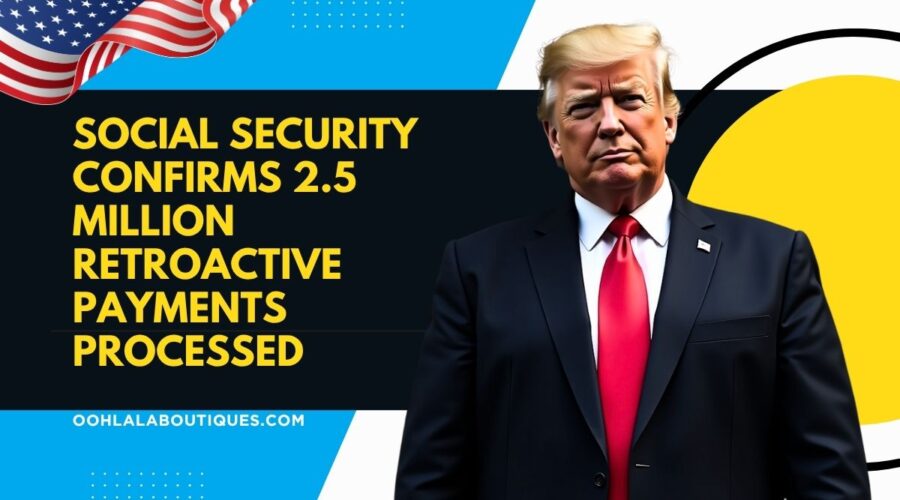 Social Security Confirms 2.5 Million Retroactive Payments Processed – What You Need to Know