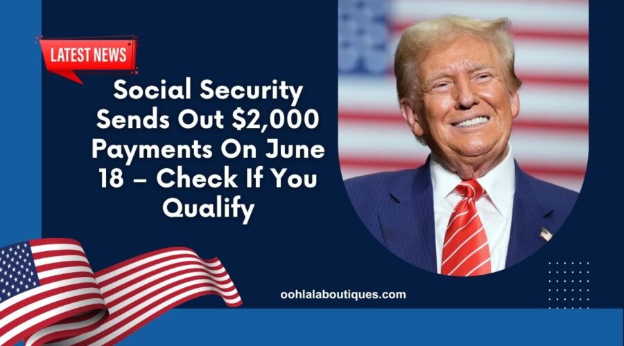 Social Security Sends Out $2,000 Payments On June 18 – Check If You Qualify